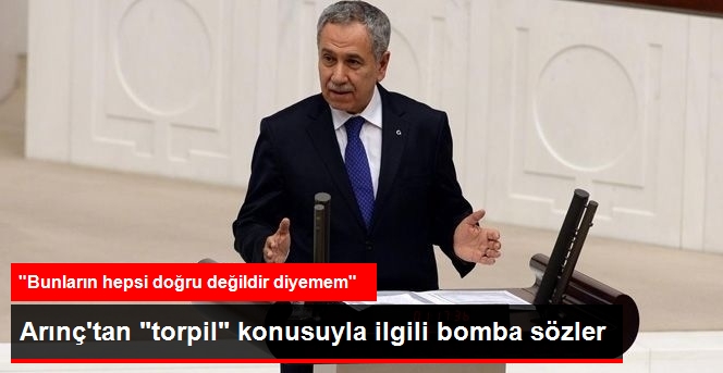 Arınç: 'Torpil İddialarının Hepsi Doğru Değildir' Diyemem
