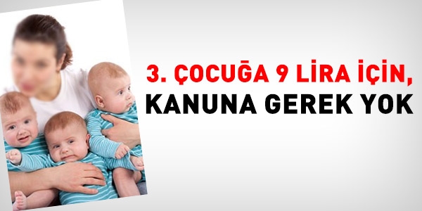 3. çocuğa 9 lira için, Kanuna gerek yok