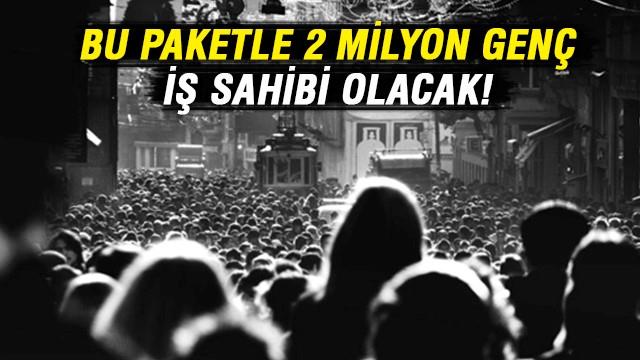 2 milyon genci iş sahibi yapacak paket!