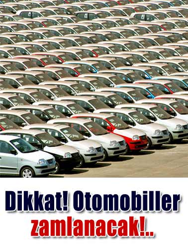 Dikkat otomobiller zamlanacak