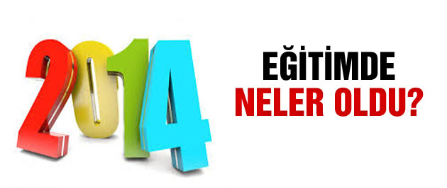 Eğitimde 2014'te neler yaşandı?