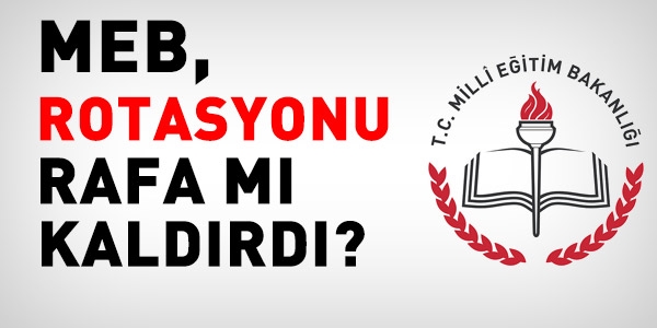 MEB, rotasyonu rafa mı kaldırdı?