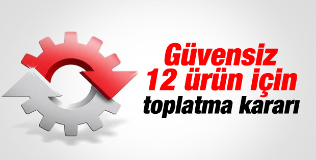 Bakanlıktan 12 ürün için toplatma kararı