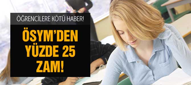 Öğrencilere kötü haber! ÖSYM'den yüzde 25 zam!