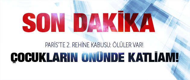 Paris'te son dakika saldırı Rehine krizi!