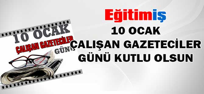 Eğitim İş:10 Ocak Çalışan Gazeteciler Günü Kutlu Olsun