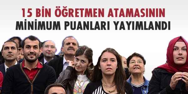 15 bin öğretmen atamasının minimum puanları