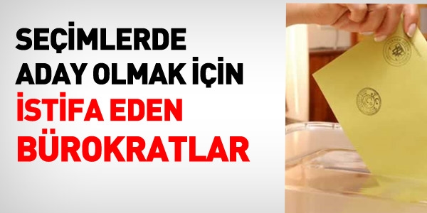 Seçimler İçin İstifa Eden Bürokratlar