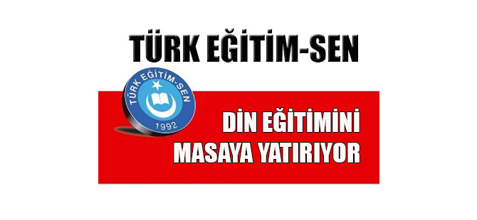 Türk Eğitim-Sen, Din Eğitimini Masaya Yatırıyor
