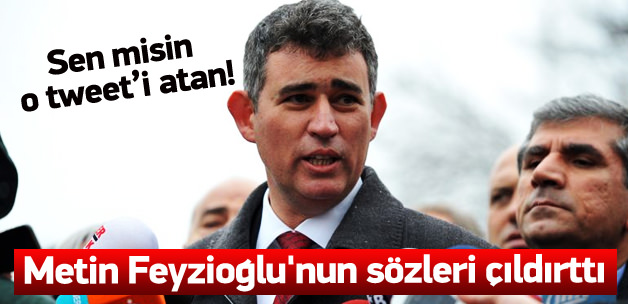 Metin Feyzioğlu'nun sözleri çıldırttı