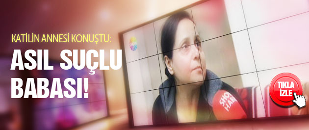 Özgecan'ın katilinin annesinden olay sözler