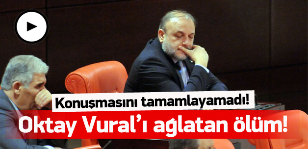 Oktay Vural'ı ağlatan ölüm