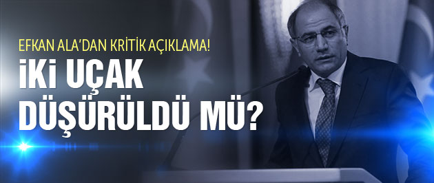 2 uçak düşürüldü mü? Efkan Ala açıkladı!