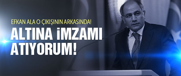 Efkan Ala: O açıklamamın altına imza atıyorum!