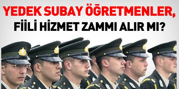 Yedek subay öğretmen, fiili hizmet zammı alır mı?