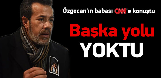 Acılı baba CNN'e konuştu: Özgecan'ın kaderiydi