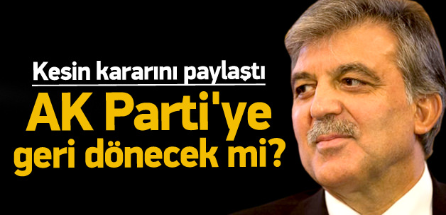 Abdullah Gül kesin kararını verdi