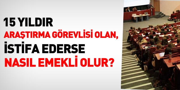 15 yıllık araştırma görevlisi nasıl emekli olur?