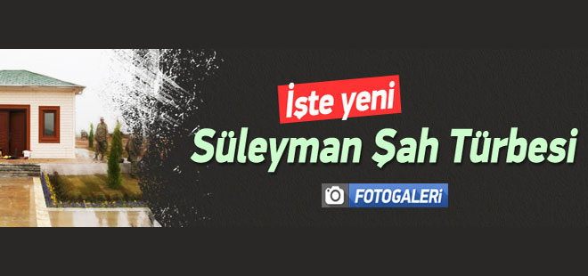İşte yeni ’Süleyman Şah Türbesi’