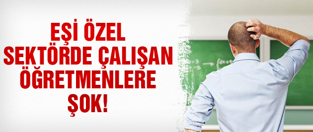 Eşi özel sektörde çalışan öğretmenlere şok!