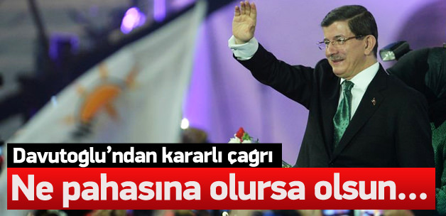 Davutoğlu: Ne pahasına olursa olsun...
