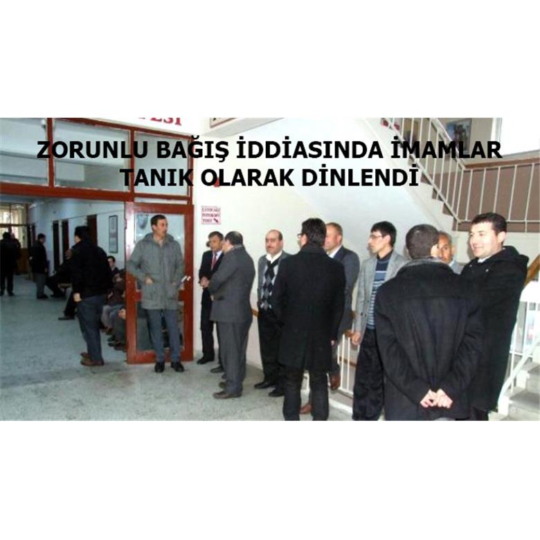 Zorunlu Bağış İddiasında İmamlar Tanık Olarak Dinlendi