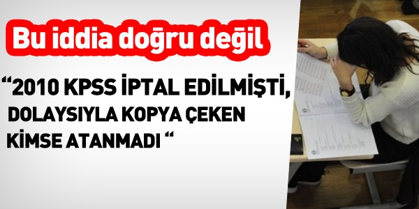 '2010 KPSS iptal edildi, atanan yok' haberi doğru mu?