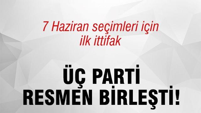 Üç parti 7 Haziran için birleşti!