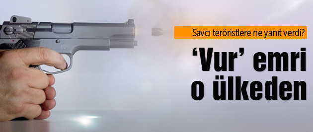 Savcıyı vur emri o ülkeden gelmiş