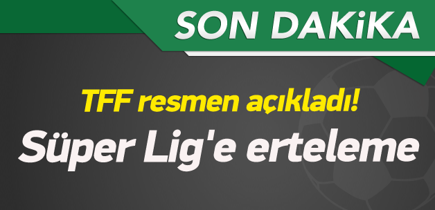 TFF resmen açıkladı! Süper Lig'e erteleme