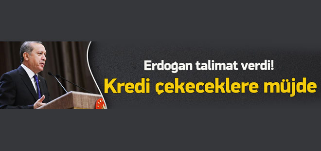 Erdoğan talimat verdi! Kredi çekeceklere müjde