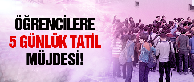 Öğrencilere 5 günlük tatil müjdesi!