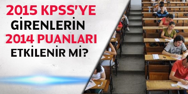 2015 KPSS'ye girenlerin 2014 puanları etkilenir mi?