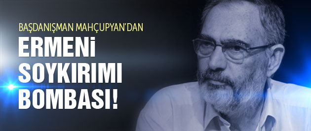 Başdanışman Mahçupyan'dan soykırım bombası!