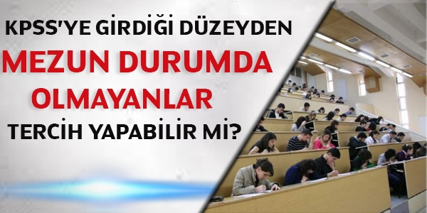 KPSS'ye girdiği düzeyden mezun durumda olmayanlar tercih yapabilir mi?