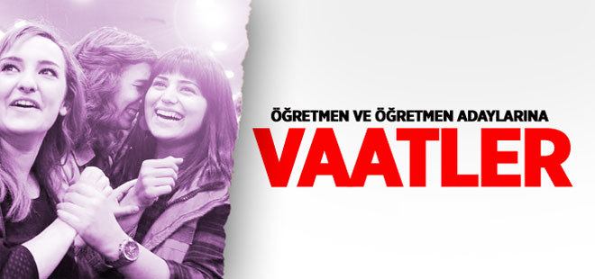 Öğretmen ve Öğretmen Adaylarına Vaatler