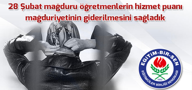 28 Şubat mağduru öğretmenlerin hizmet puanı mağduriyetinin giderilmesini sağladık