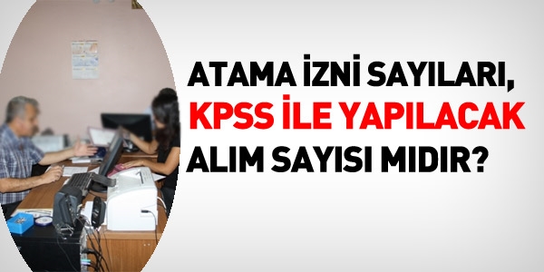 Atama izni sayıları, KPSS alım sayıları mıdır?