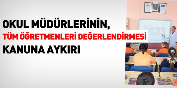 Müdürlerin, öğretmenleri değerlendirmesi Kanuna aykırı