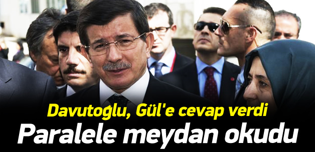 Davutoğlu Paralele meydan okudu, Gül'e cevap verdi