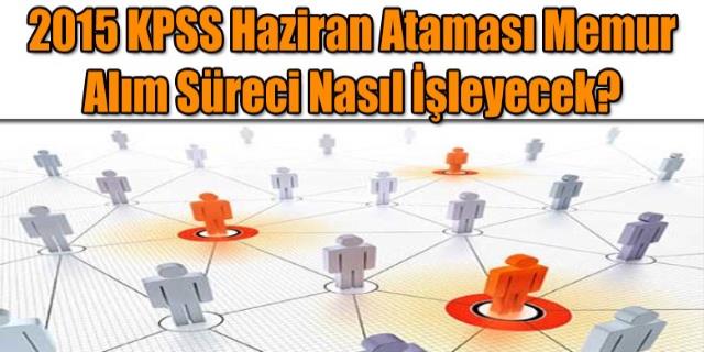 2015 KPSS Haziran Ataması Memur Alım Süreci Nasıl İşleyecek?