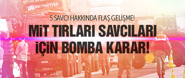 MİT TIR'ların durduran savcılara şok