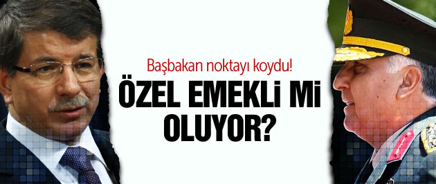 Necdet Özel emekli mi oluyor Başbakan açıkladı