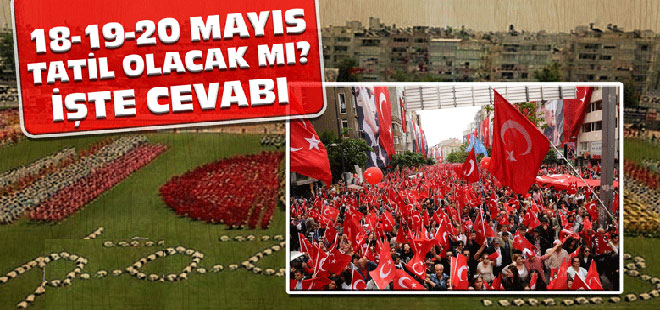 18-19-20 Mayıs 2015 Tatil mi? 2015 Yılı Resmi Tatil Günleri - İŞTE DETAYLAR