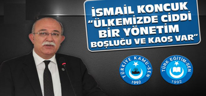 Koncuk: Ülkemizde Yönetim Boşluğu ve Kaos Var