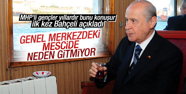 Bahçeli: Genel merkezdeki mescitte namaz kılmıyorum