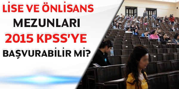 Lise ve önlisans mezunları 2015 KPSS'ye başvurabilir mi?