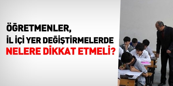 Öğretmenler il içi yer değiştirmede nelere dikkat etmeli?
