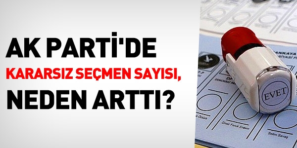 Ak Parti'deki kararsız seçmen kitlesi neden arttı?