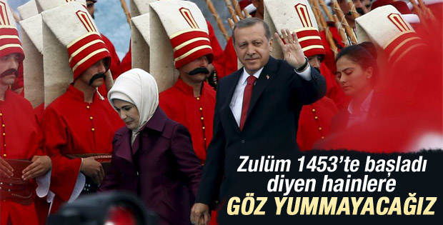 Erdoğan: Zulüm 1453'te başladı diyen hainler..
